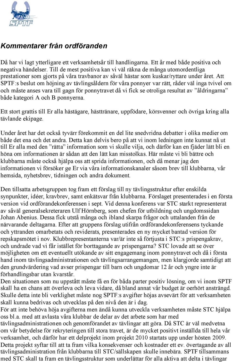 Att SPTF:s beslut om höjning av tävlingsåldern för våra ponnyer var rätt, råder väl inga tvivel om och måste anses vara till gagn för ponnytravet då vi fick se otroliga resultat av åldringarna både