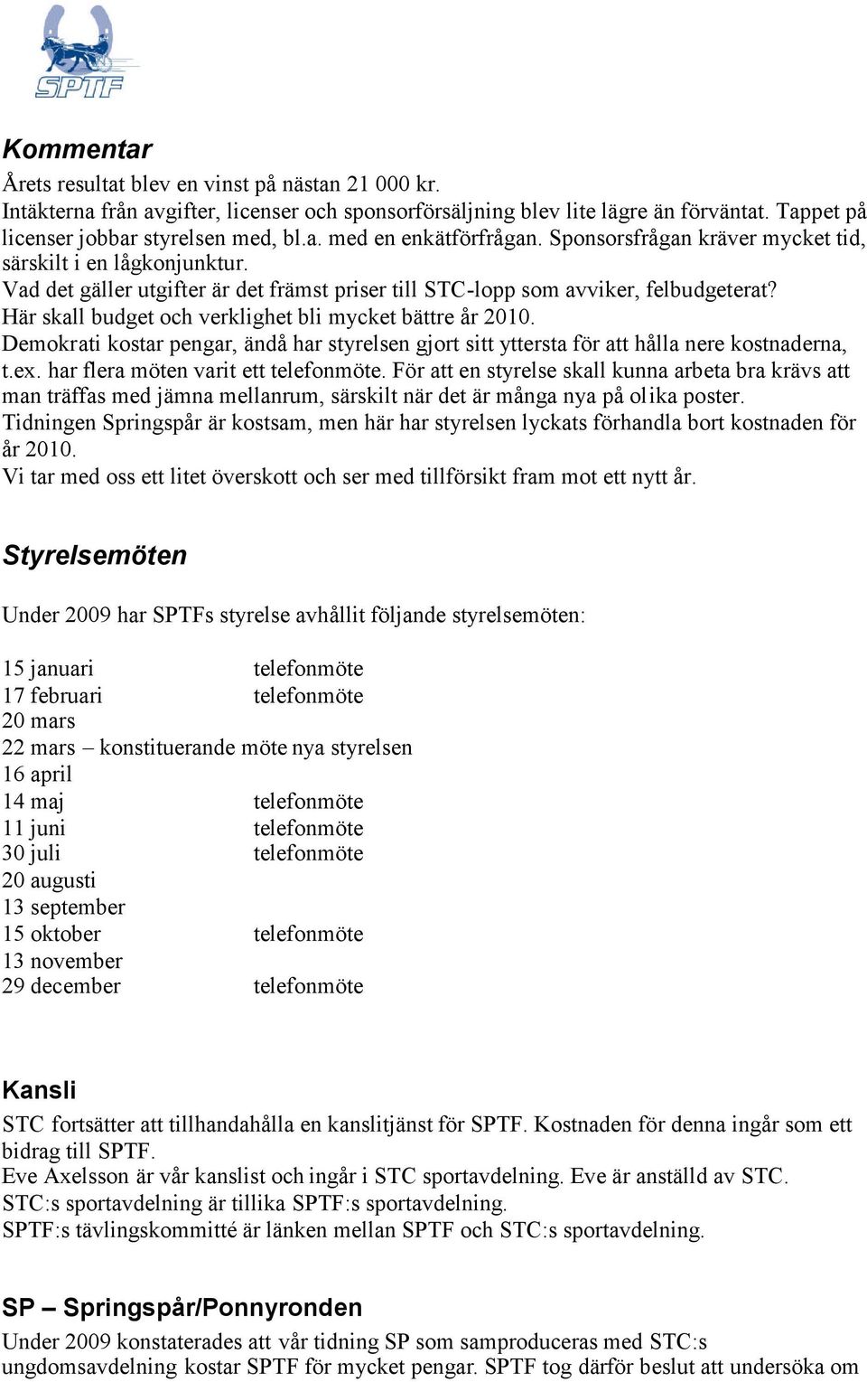 Här skall budget och verklighet bli mycket bättre år 2010. Demokrati kostar pengar, ändå har styrelsen gjort sitt yttersta för att hålla nere kostnaderna, t.ex. har flera möten varit ett telefonmöte.