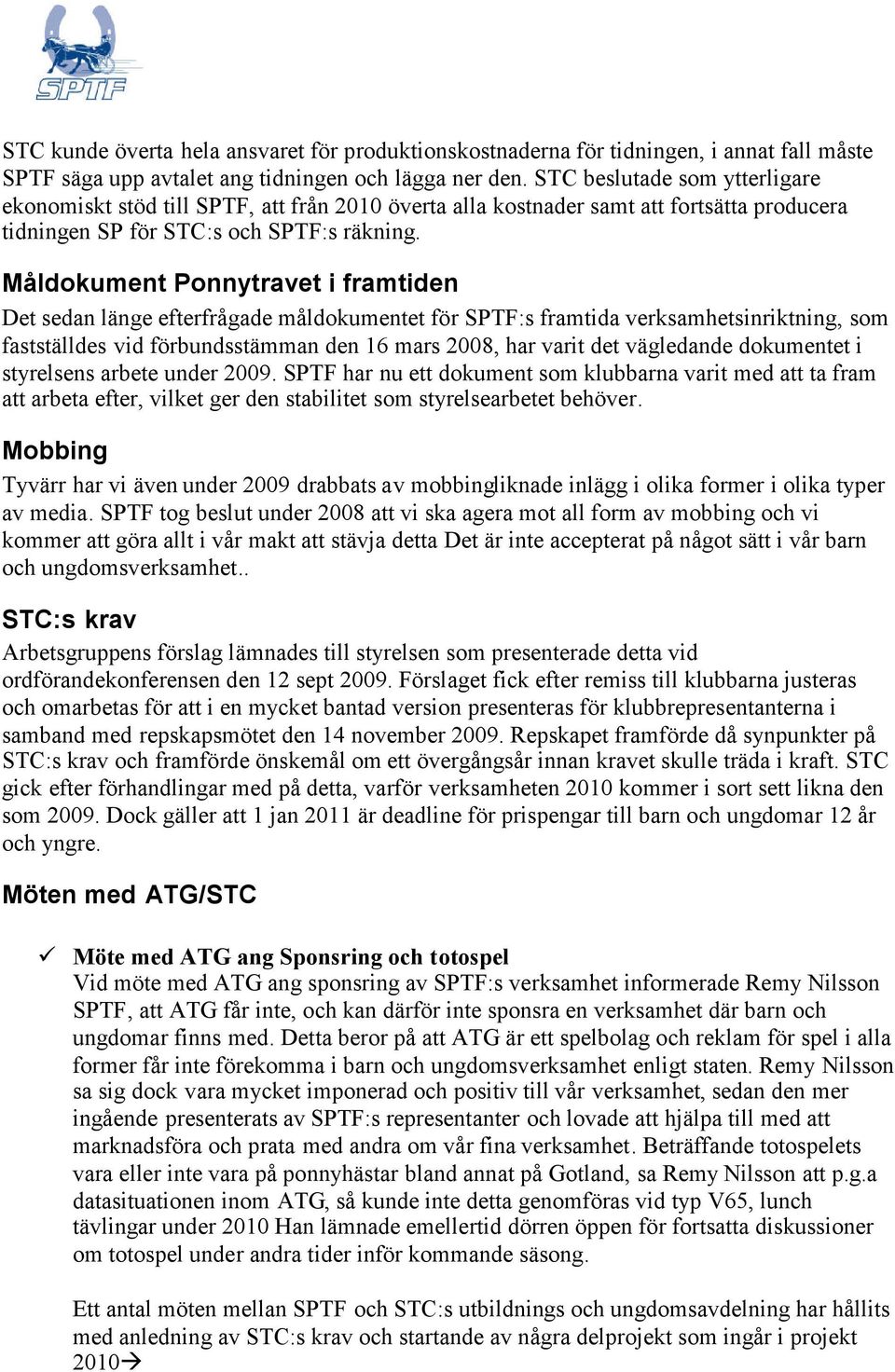 Måldokument Ponnytravet i framtiden Det sedan länge efterfrågade måldokumentet för SPTF:s framtida verksamhetsinriktning, som fastställdes vid förbundsstämman den 16 mars 2008, har varit det