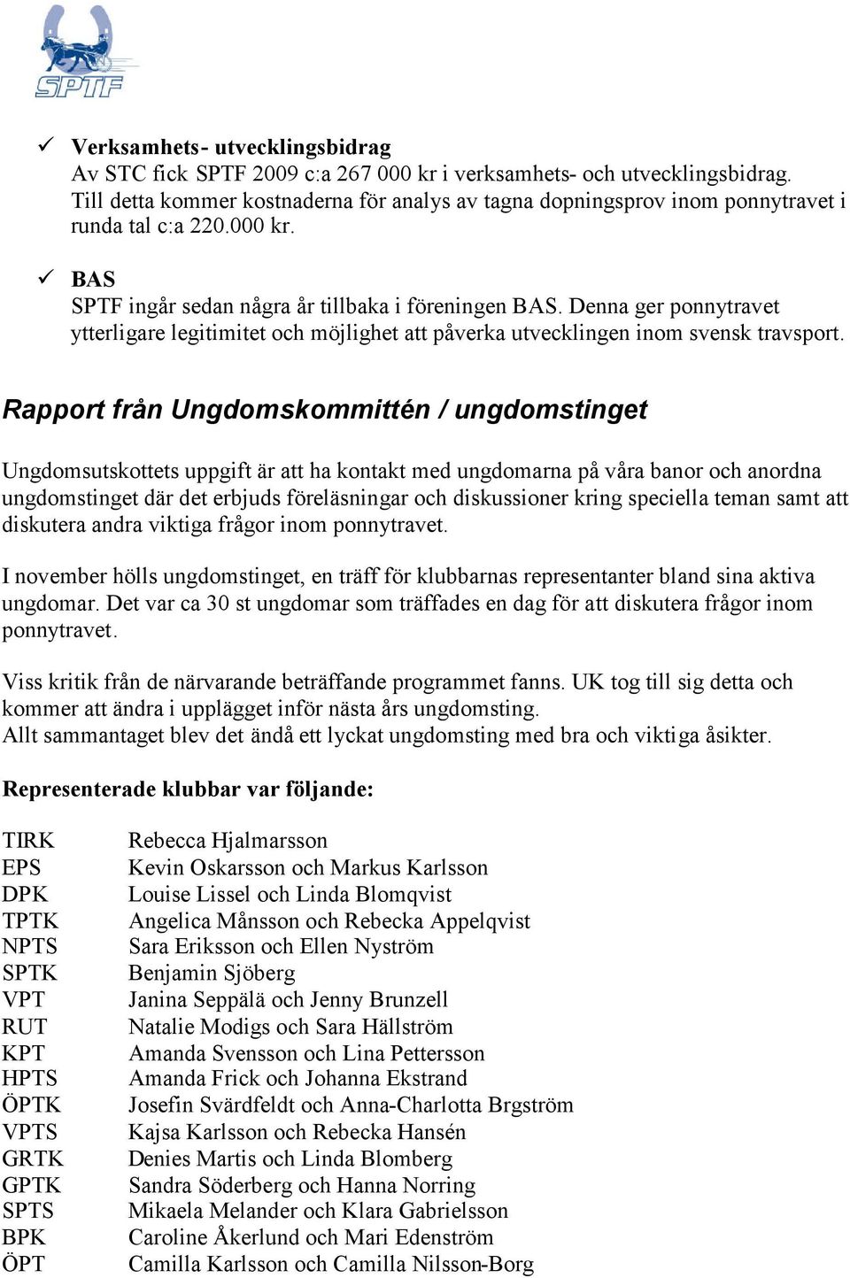 Denna ger ponnytravet ytterligare legitimitet och möjlighet att påverka utvecklingen inom svensk travsport.