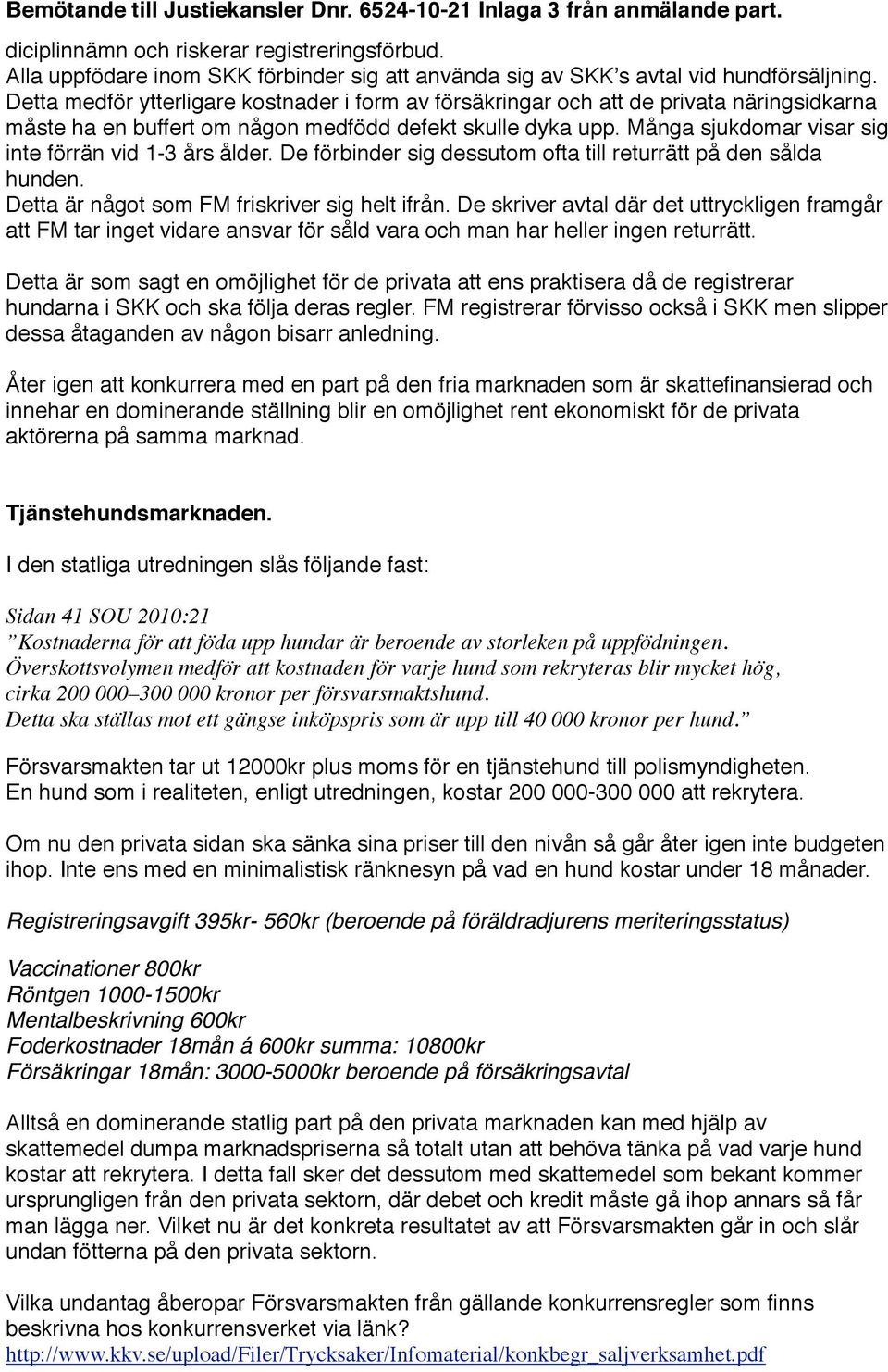 Många sjukdomar visar sig inte förrän vid 1-3 års ålder. De förbinder sig dessutom ofta till returrätt på den sålda hunden. Detta är något som FM friskriver sig helt ifrån.