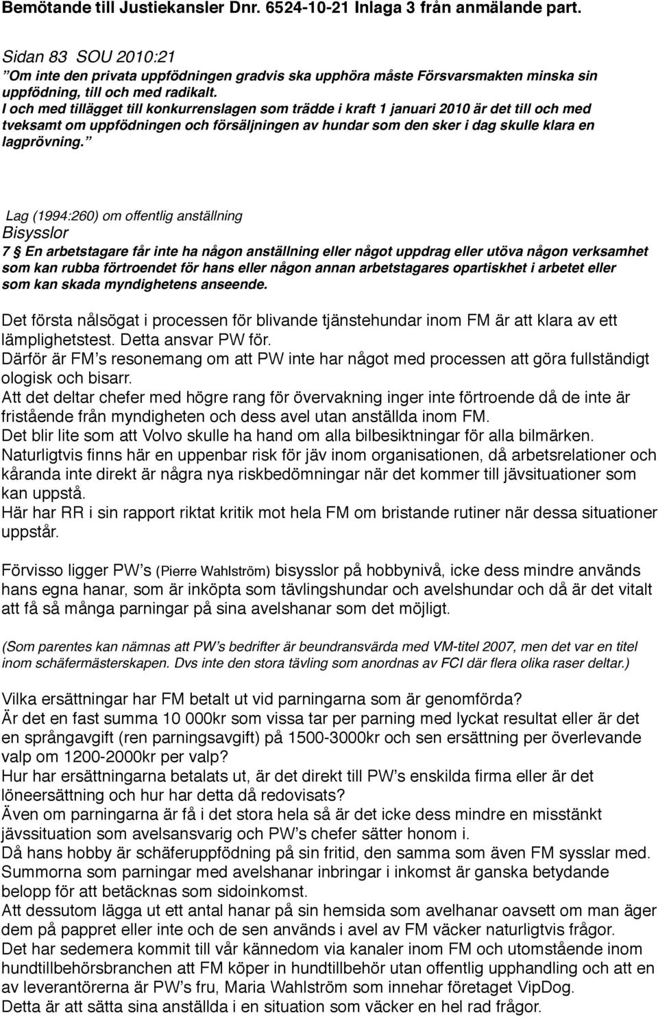 Lag (1994:260) om offentlig anställning Bisysslor 7 En arbetstagare får inte ha någon anställning eller något uppdrag eller utöva någon verksamhet som kan rubba förtroendet för hans eller någon annan