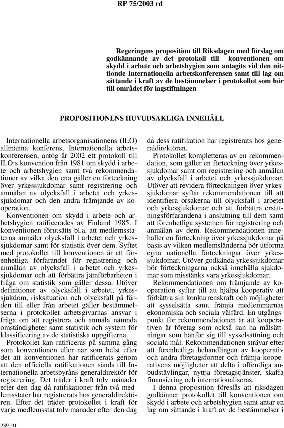 (ILO) allmänna konferens, Internationella arbetskonferensen, antog år 2002 ett protokoll till ILO:s konvention från 1981 om skydd i arbete och arbetshygien samt två rekommendationer av vilka den ena