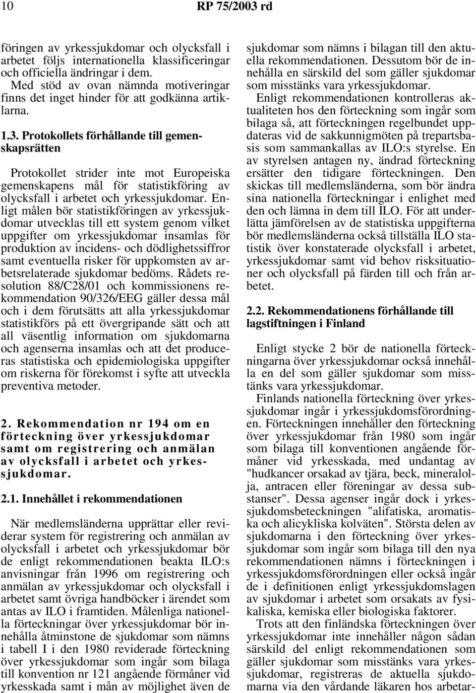 Protokollets förhållande till gemenskapsrätten Protokollet strider inte mot Europeiska gemenskapens mål för statistikföring av olycksfall i arbetet och yrkessjukdomar.