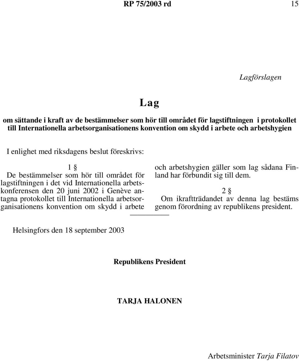 20 juni 2002 i Genève antagna protokollet till Internationella arbetsorganisationens konvention om skydd i arbete Helsingfors den 18 september 2003 och arbetshygien gäller som lag