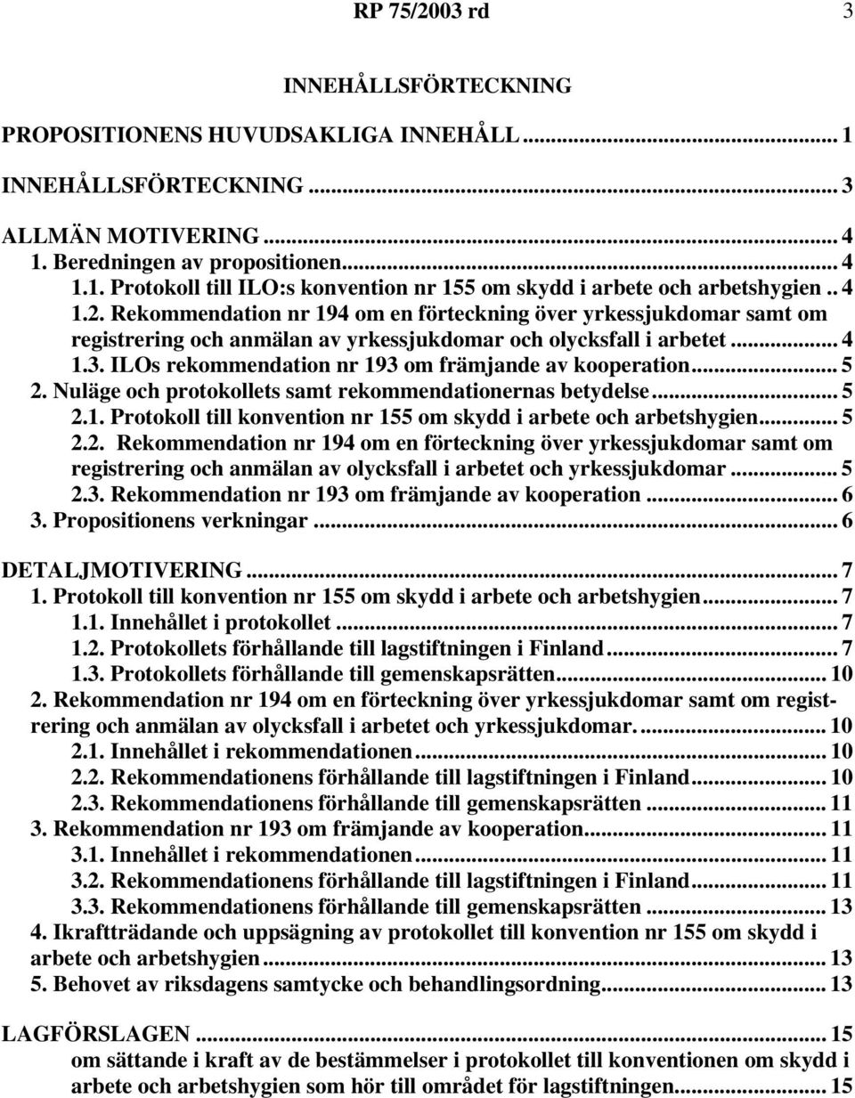 ILOs rekommendation nr 193 om främjande av kooperation... 5 2. Nuläge och protokollets samt rekommendationernas betydelse... 5 2.1. Protokoll till konvention nr 155 om skydd i arbete och arbetshygien.