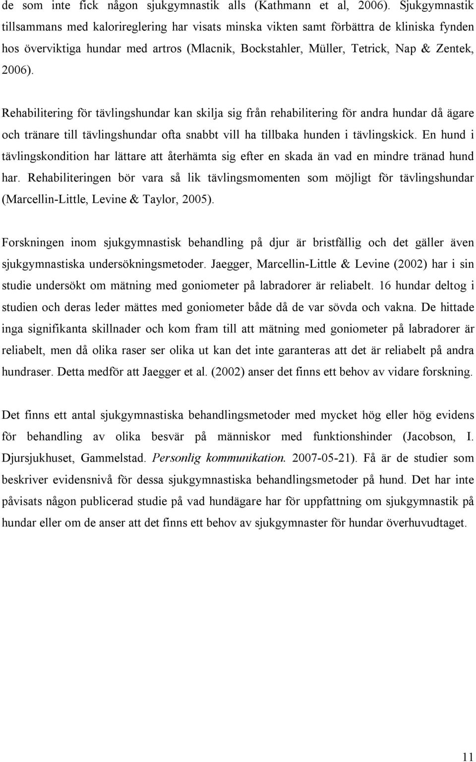 Rehabilitering för tävlingshundar kan skilja sig från rehabilitering för andra hundar då ägare och tränare till tävlingshundar ofta snabbt vill ha tillbaka hunden i tävlingskick.