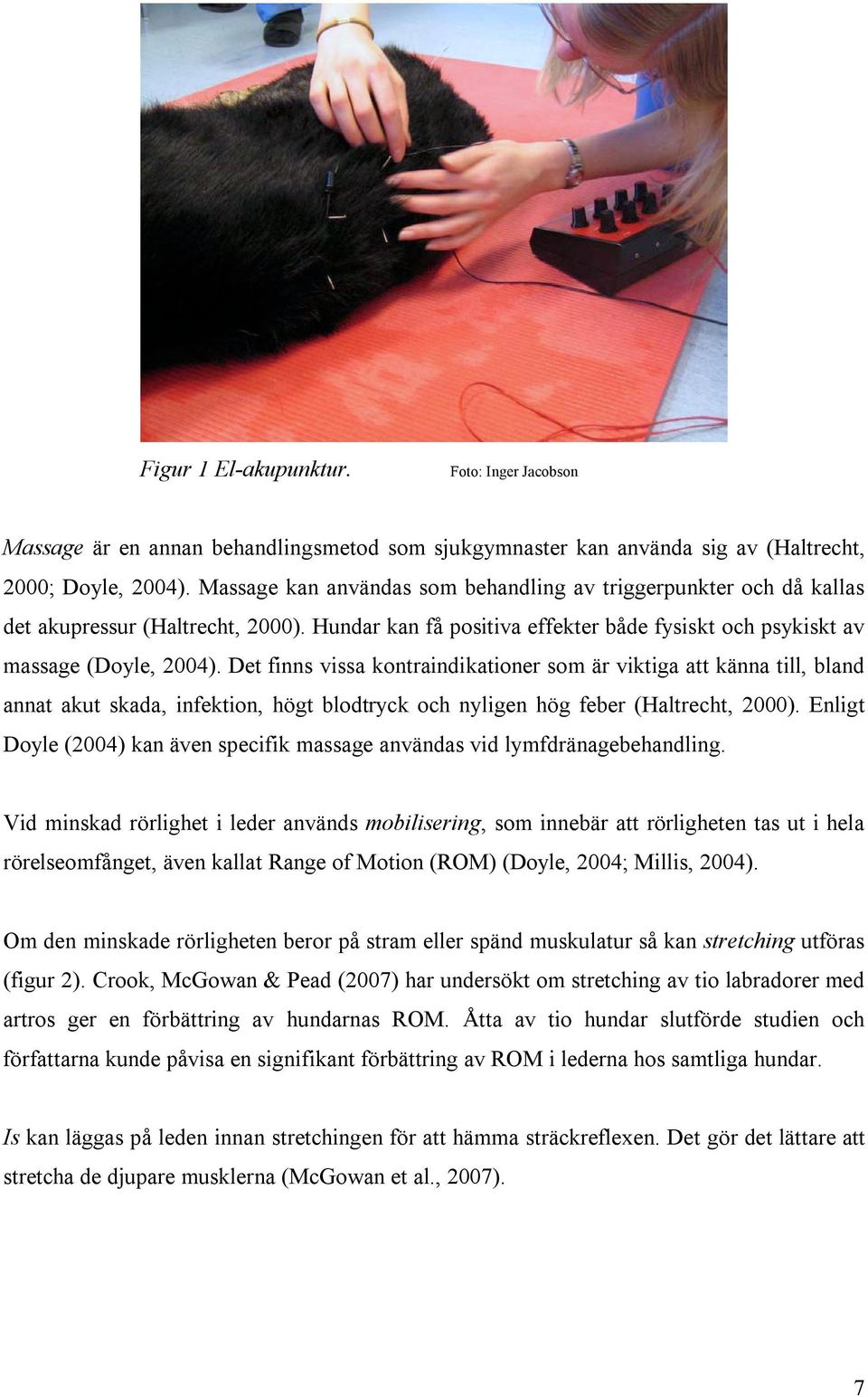 Det finns vissa kontraindikationer som är viktiga att känna till, bland annat akut skada, infektion, högt blodtryck och nyligen hög feber (Haltrecht, 2000).