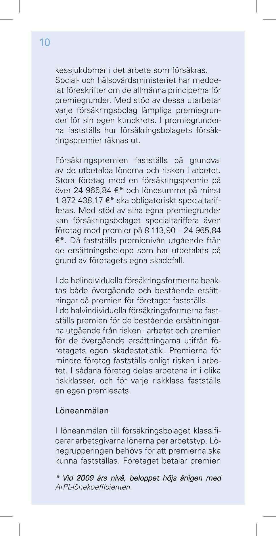 Försäkringspremien fastställs på grundval av de utbetalda lönerna och risken i arbetet.