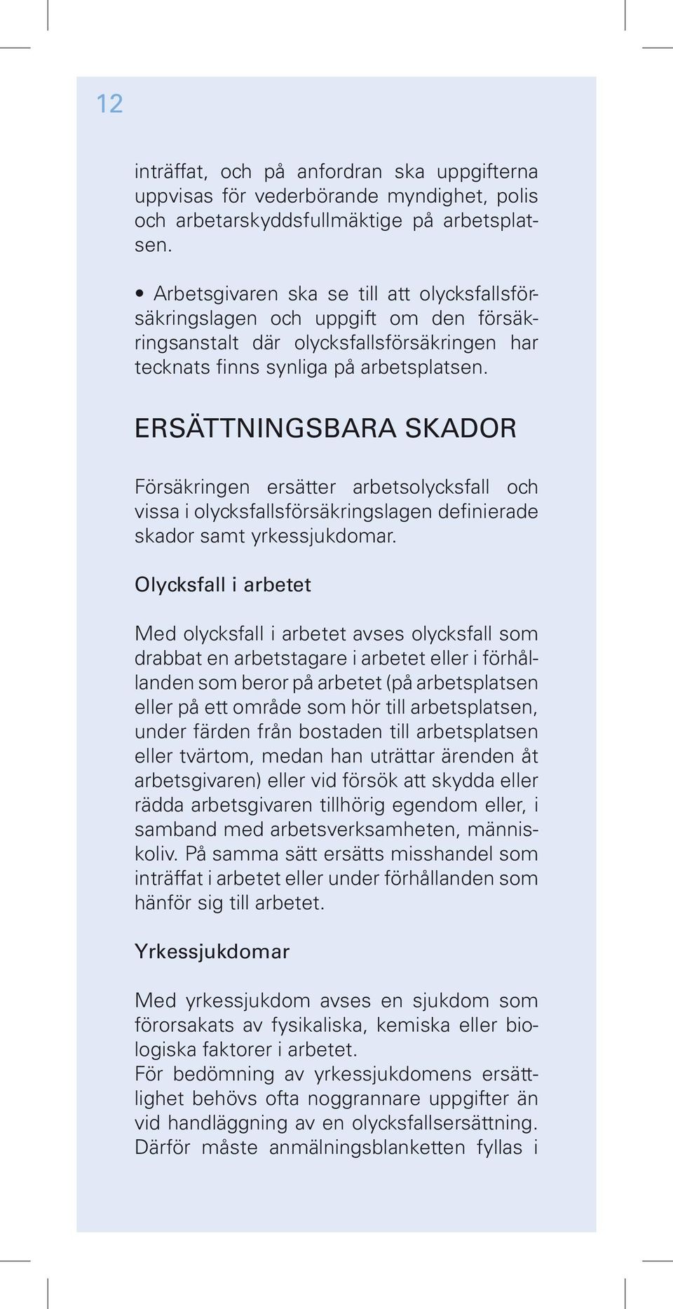 ERSÄTTNINGSBARA SKADOR Försäkringen ersätter arbetsolycksfall och vissa i olycksfallsförsäkringslagen definierade skador samt yrkessjukdomar.