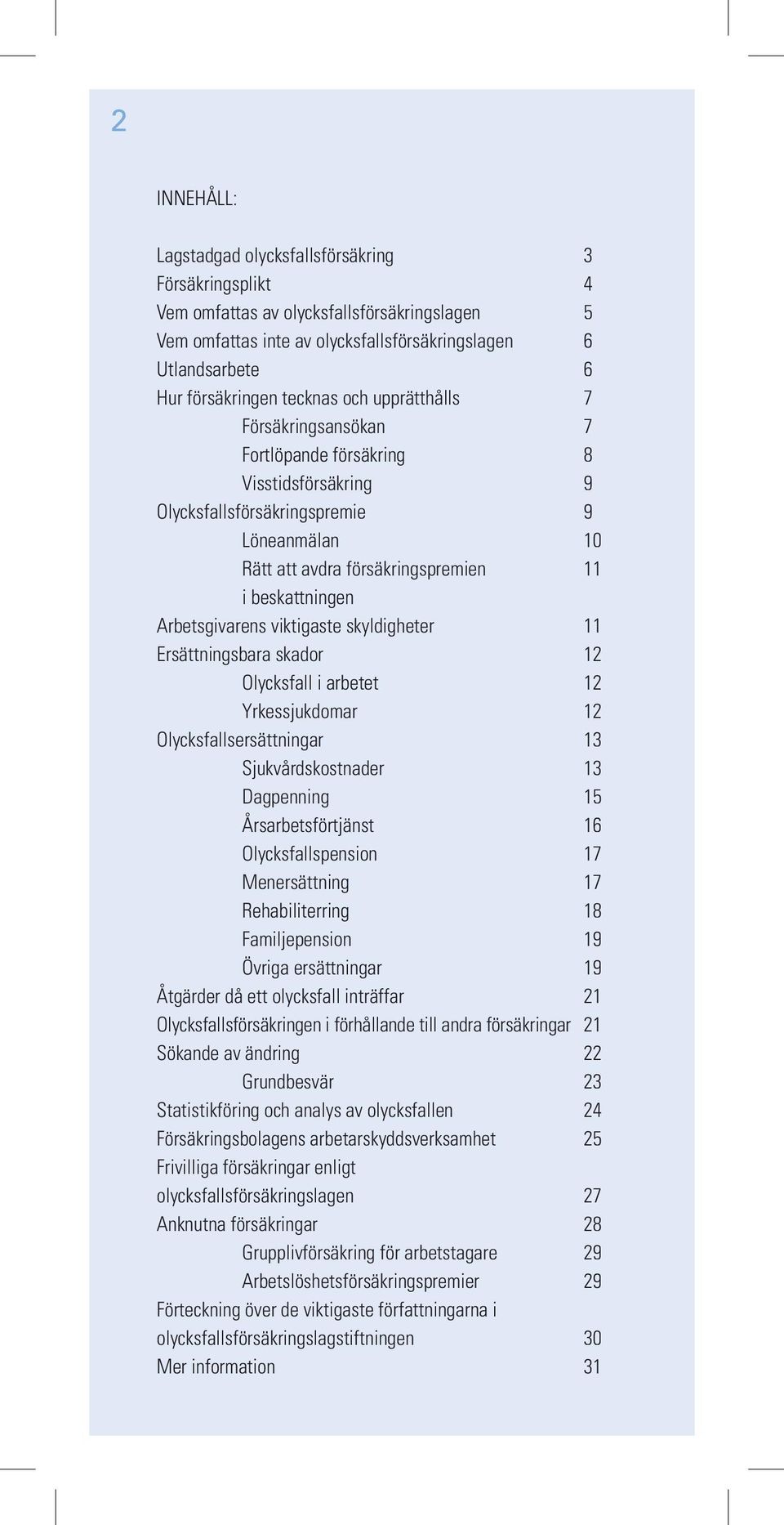 Arbetsgivarens viktigaste skyldigheter 11 Ersättningsbara skador 12 Olycksfall i arbetet 12 Yrkessjukdomar 12 Olycksfallsersättningar 13 Sjukvårdskostnader 13 Dagpenning 15 Årsarbetsförtjänst 16