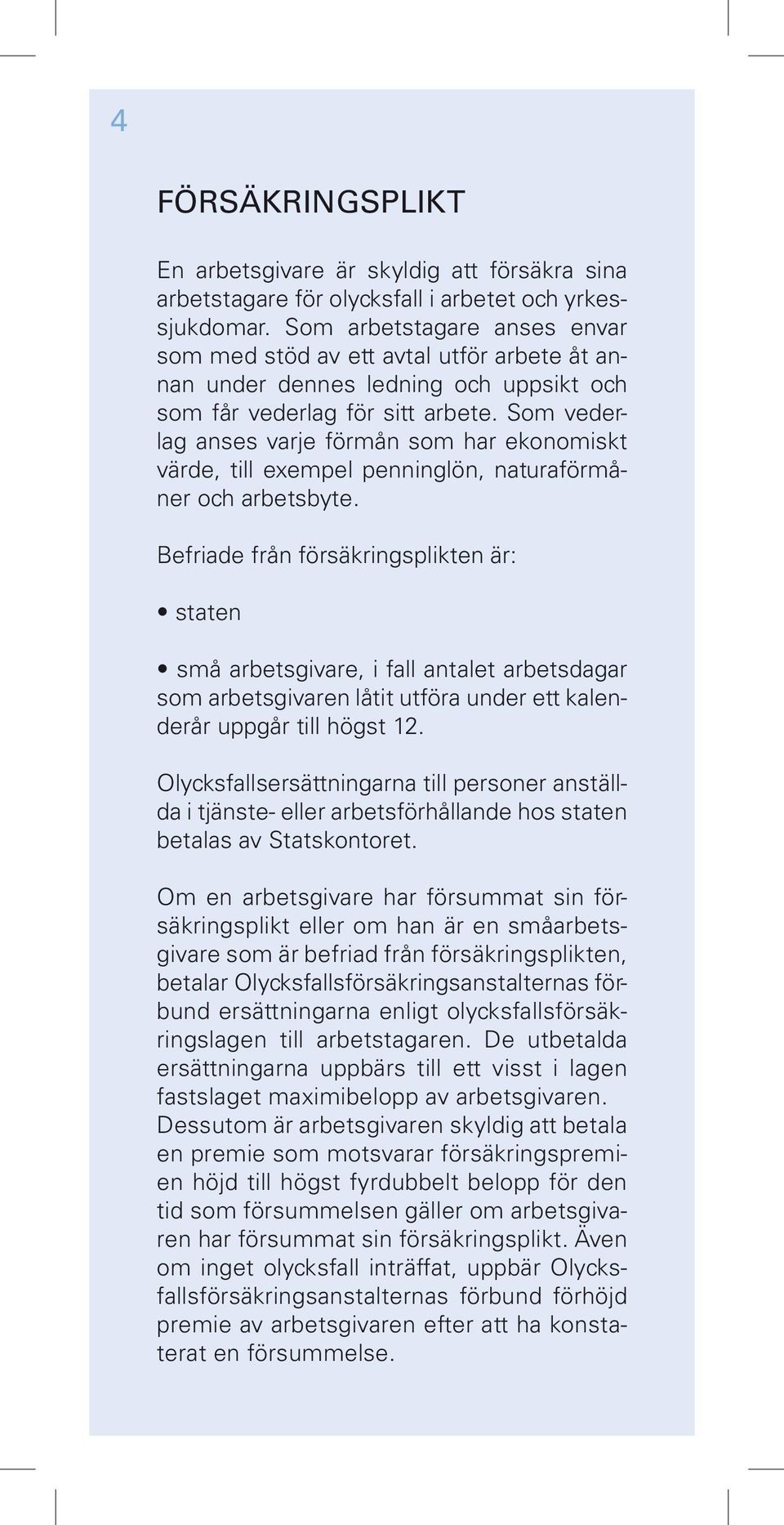 Som veder- lag anses varje förmån som har ekonomiskt värde, till exempel penninglön, naturaförmåner och arbetsbyte.