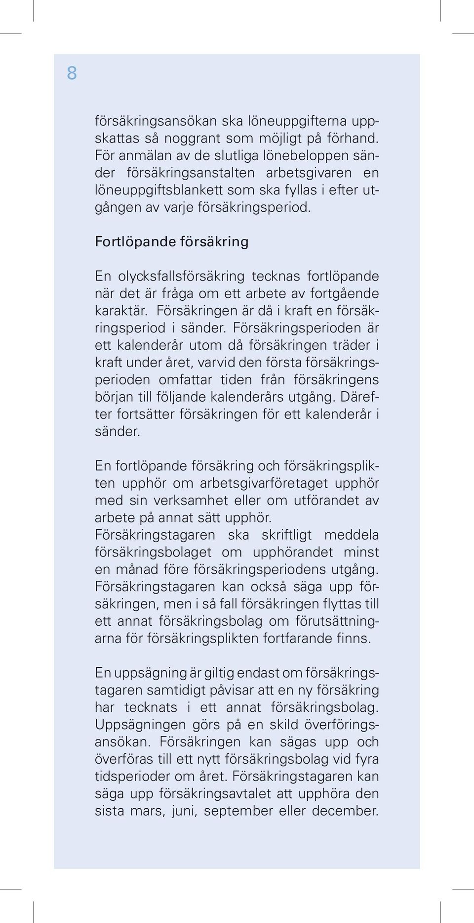 Fortlöpande försäkring En olycksfallsförsäkring tecknas fortlöpande när det är fråga om ett arbete av fortgående karaktär. Försäkringen är då i kraft en försäkringsperiod i sänder.