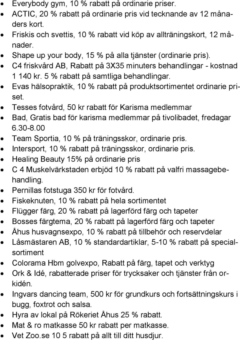 Evas hälsopraktik, 10 % rabatt på produktsortimentet ordinarie priset. Tesses fotvård, 50 kr rabatt för Karisma medlemmar Bad, Gratis bad för karisma medlemmar på tivolibadet, fredagar 6.30-8.