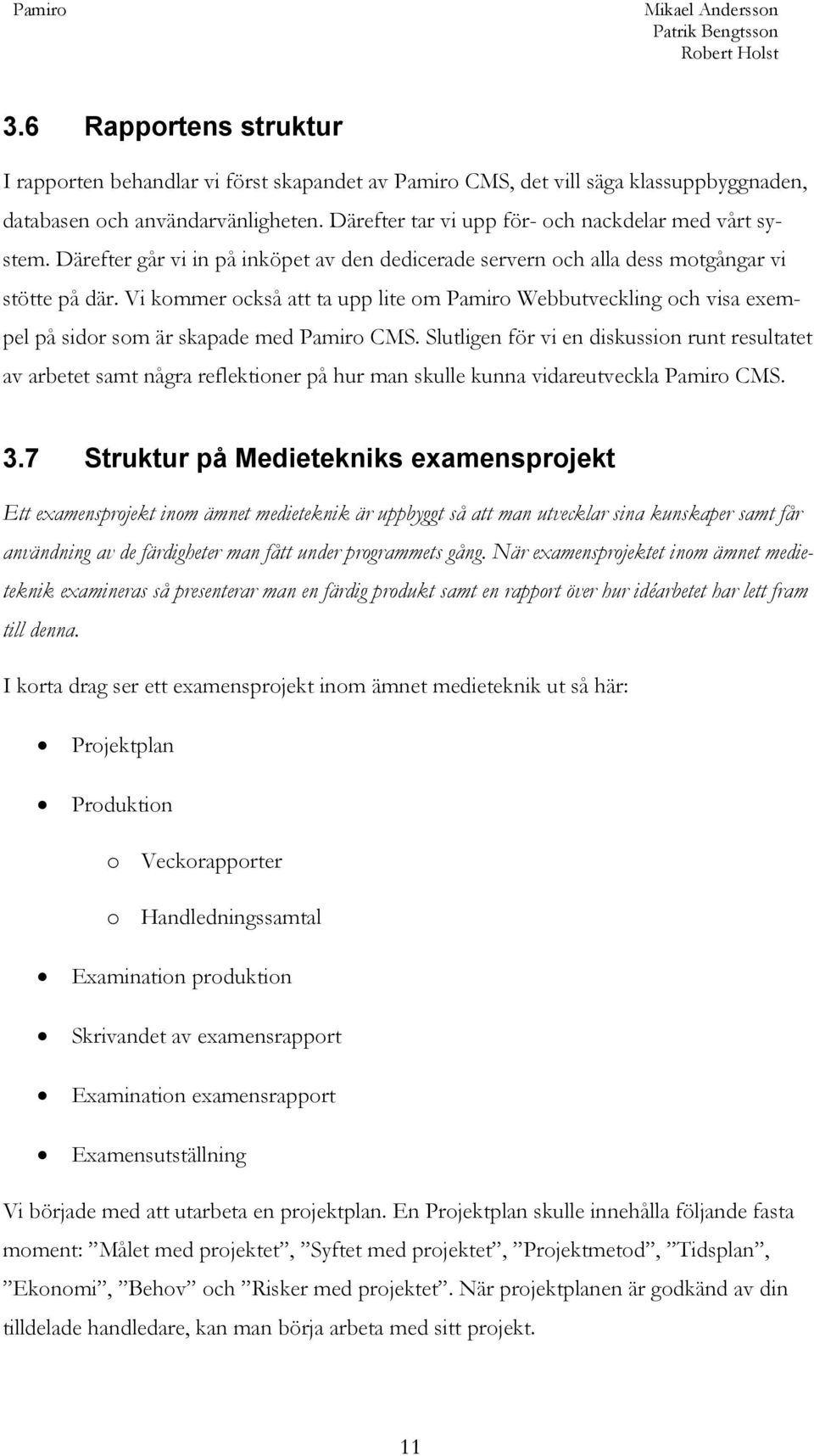 Vi kommer också att ta upp lite om Pamiro Webbutveckling och visa exempel på sidor som är skapade med Pamiro CMS.