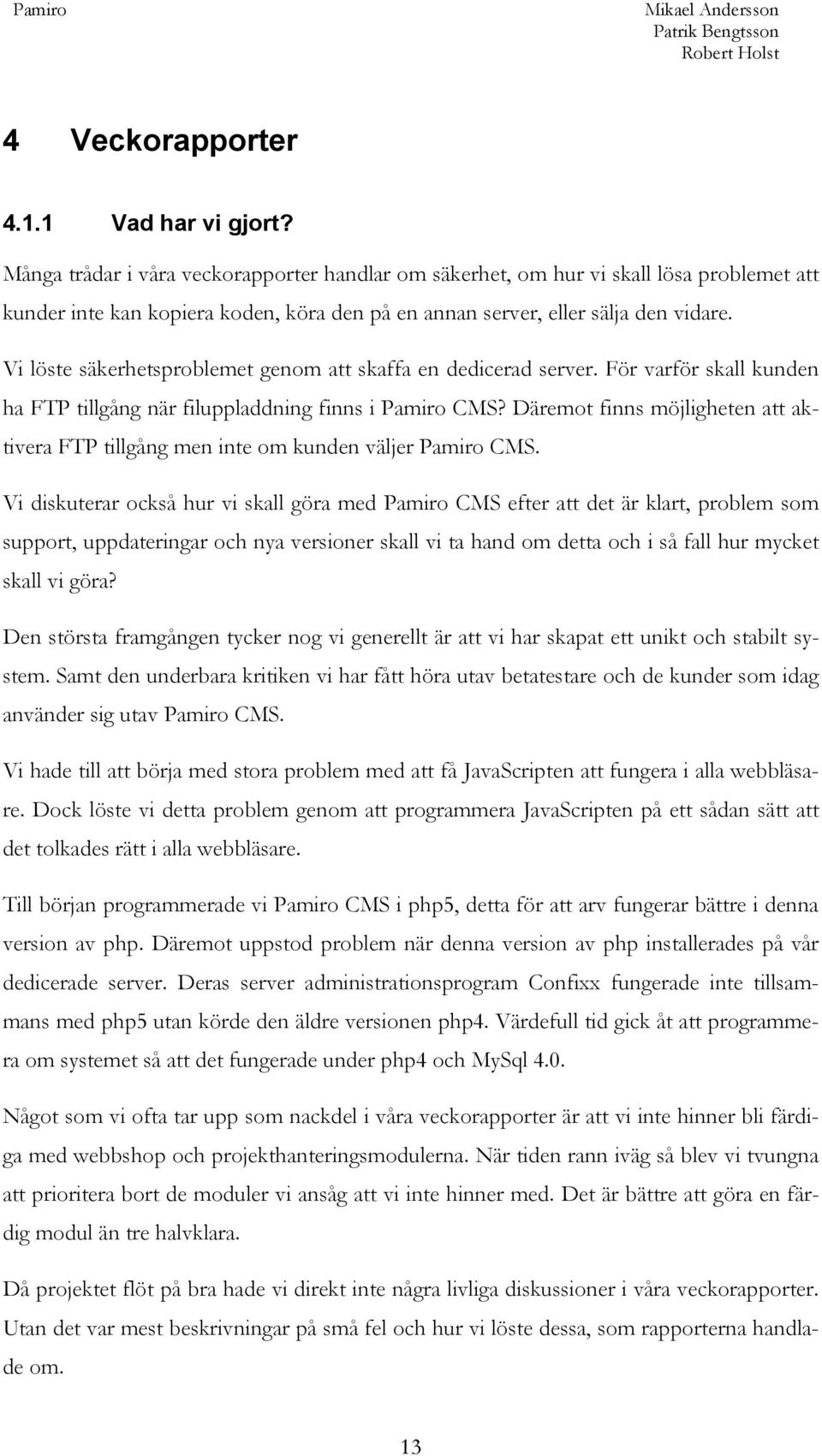 Vi löste säkerhetsproblemet genom att skaffa en dedicerad server. För varför skall kunden ha FTP tillgång när filuppladdning finns i Pamiro CMS?