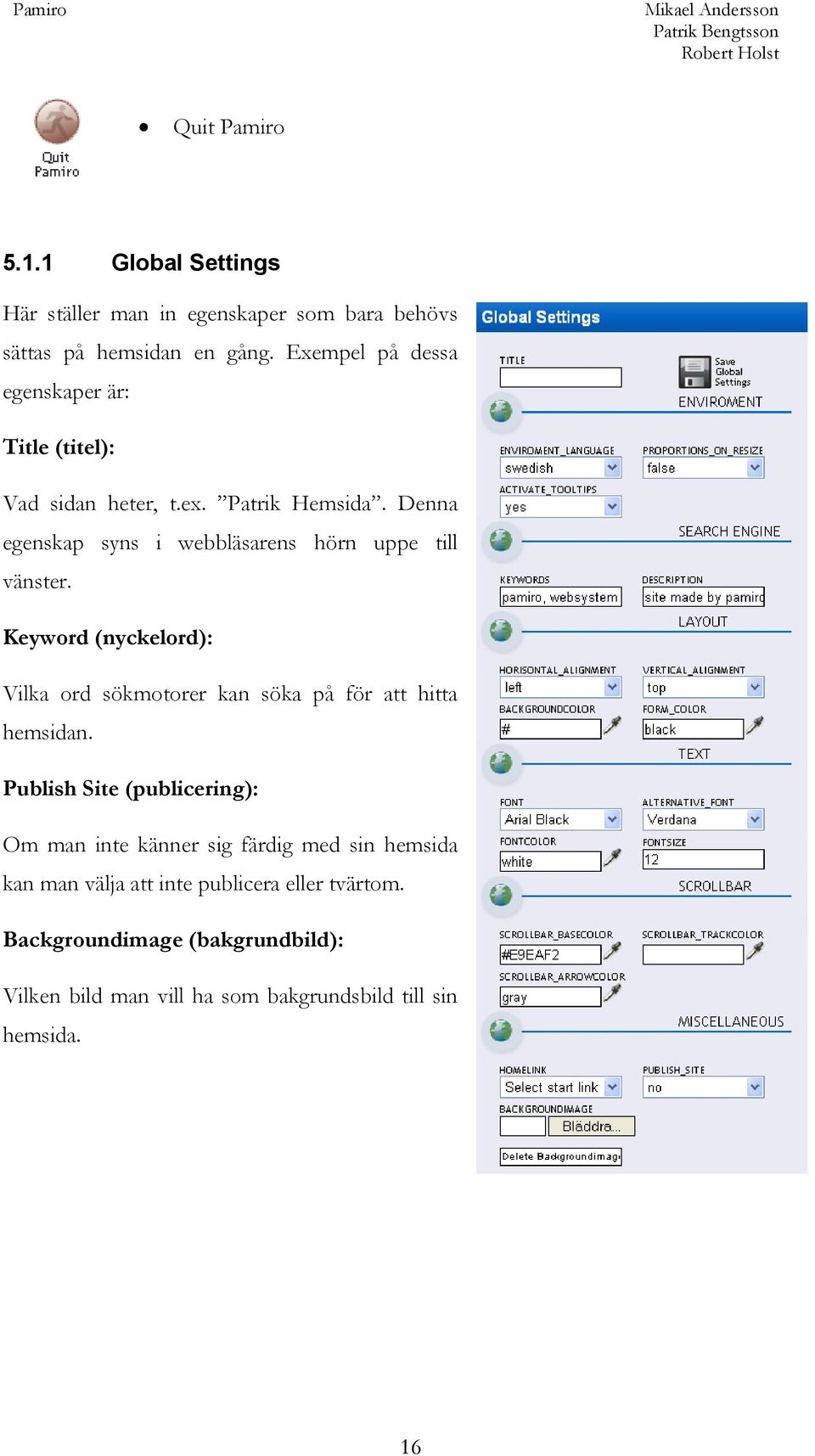 Denna egenskap syns i webbläsarens hörn uppe till vänster. Keyword (nyckelord): Vilka ord sökmotorer kan söka på för att hitta hemsidan.