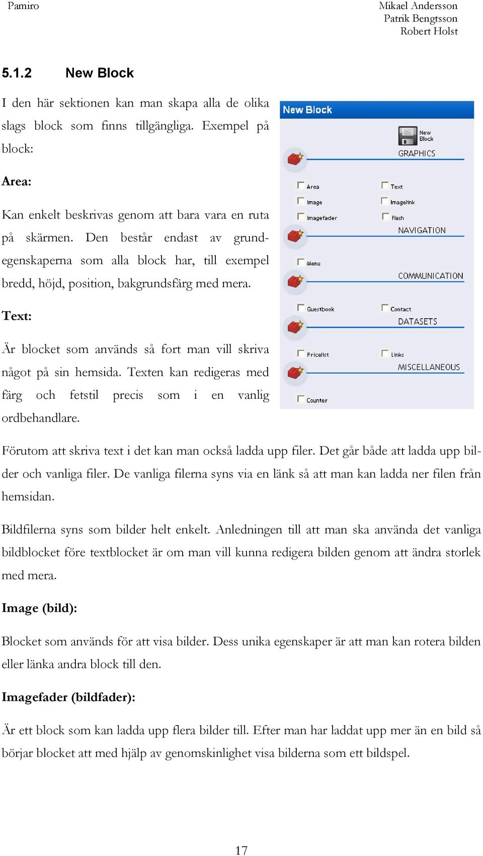 Texten kan redigeras med färg och fetstil precis som i en vanlig ordbehandlare. Förutom att skriva text i det kan man också ladda upp filer. Det går både att ladda upp bilder och vanliga filer.