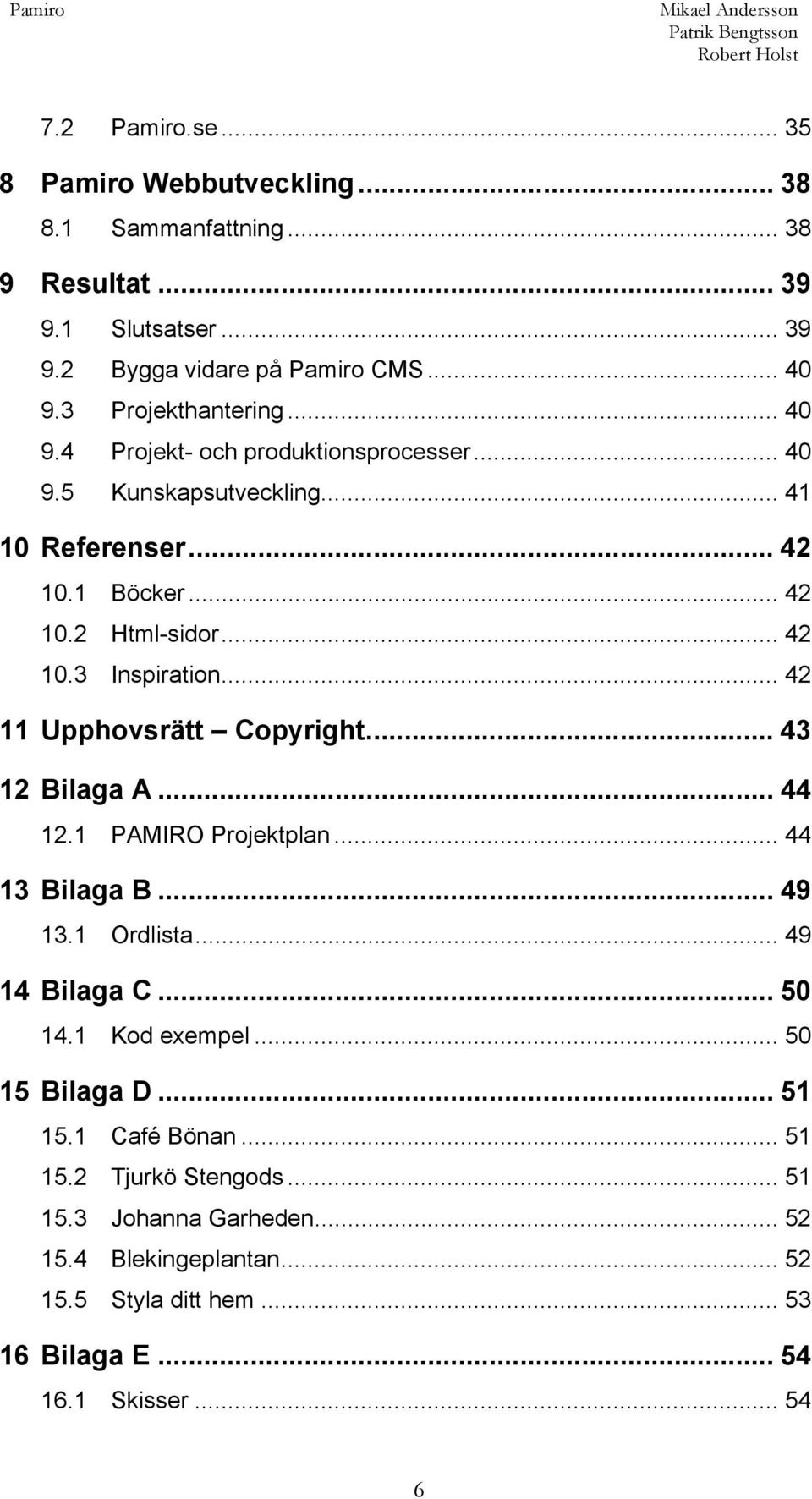 .. 42 11 Upphovsrätt Copyright... 43 12 Bilaga A... 44 12.1 PAMIRO Projektplan... 44 13 Bilaga B... 49 13.1 Ordlista... 49 14 Bilaga C... 50 14.1 Kod exempel.