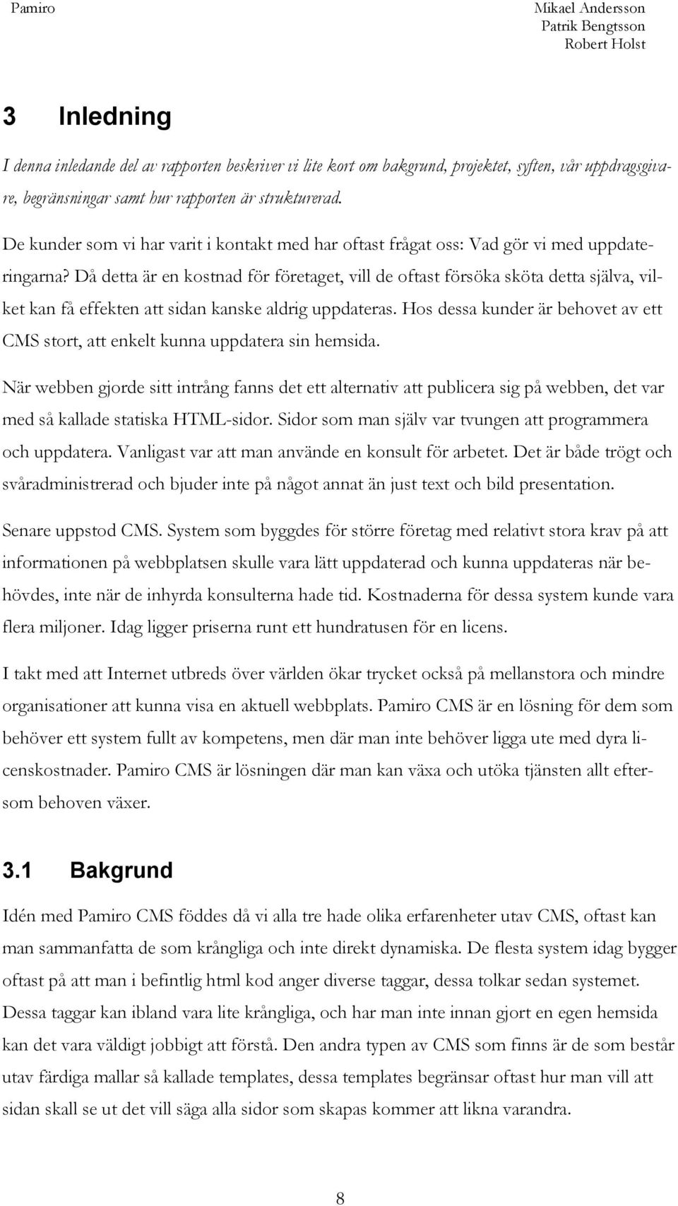 Då detta är en kostnad för företaget, vill de oftast försöka sköta detta själva, vilket kan få effekten att sidan kanske aldrig uppdateras.