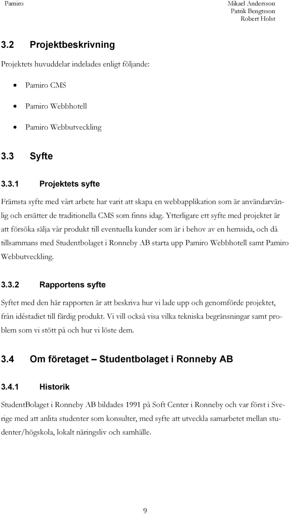 Webbhotell samt Pamiro Webbutveckling. 3.3.2 Rapportens syfte Syftet med den här rapporten är att beskriva hur vi lade upp och genomförde projektet, från idéstadiet till färdig produkt.