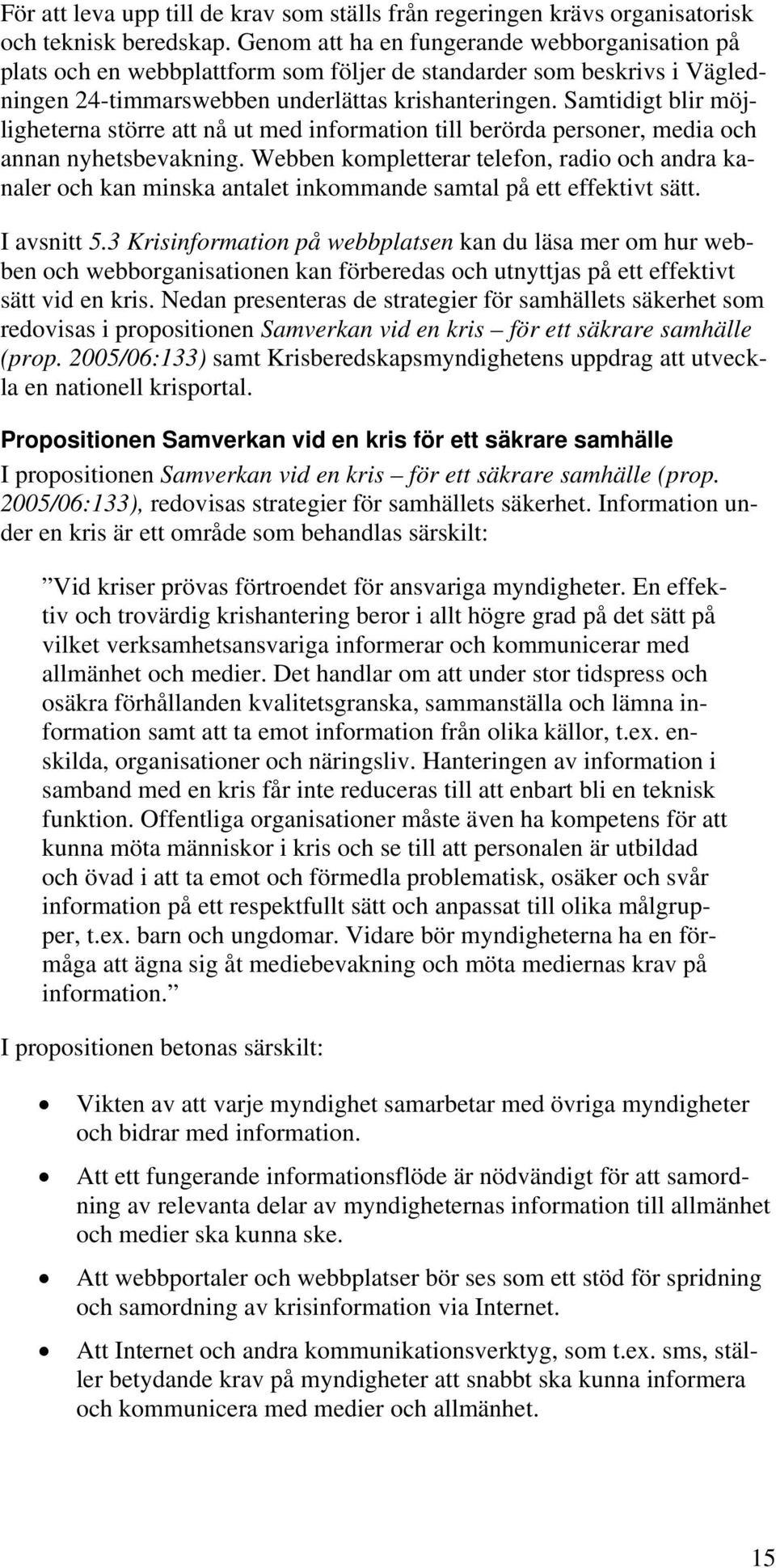 Samtidigt blir möjligheterna större att nå ut med information till berörda personer, media och annan nyhetsbevakning.