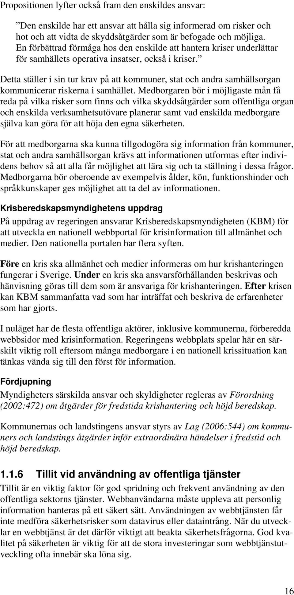 Detta ställer i sin tur krav på att kommuner, stat och andra samhällsorgan kommunicerar riskerna i samhället.