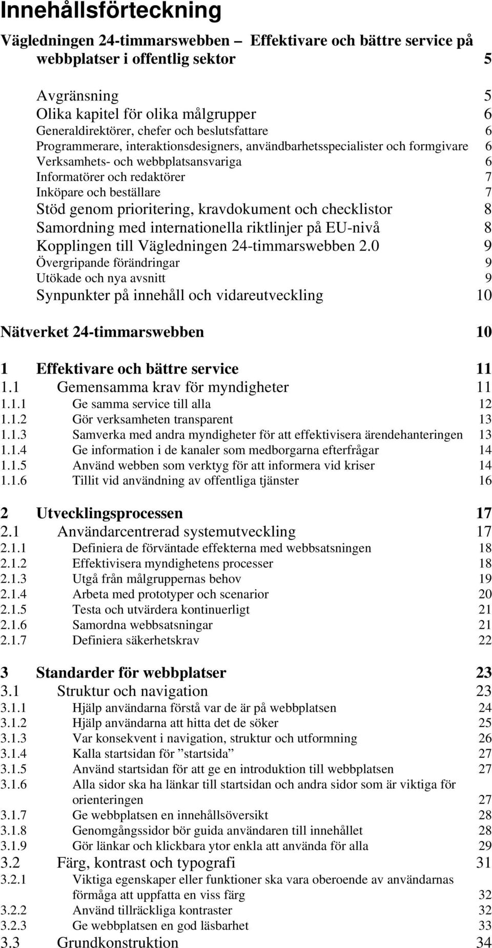 genom prioritering, kravdokument och checklistor 8 Samordning med internationella riktlinjer på EU-nivå 8 Kopplingen till Vägledningen 24-timmarswebben 2.