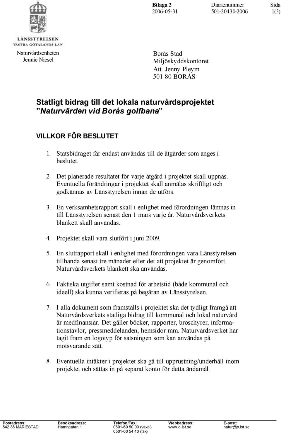 Statsbidraget får endast användas till de åtgärder som anges i beslutet. 2. Det planerade resultatet för varje åtgärd i projektet skall uppnås.