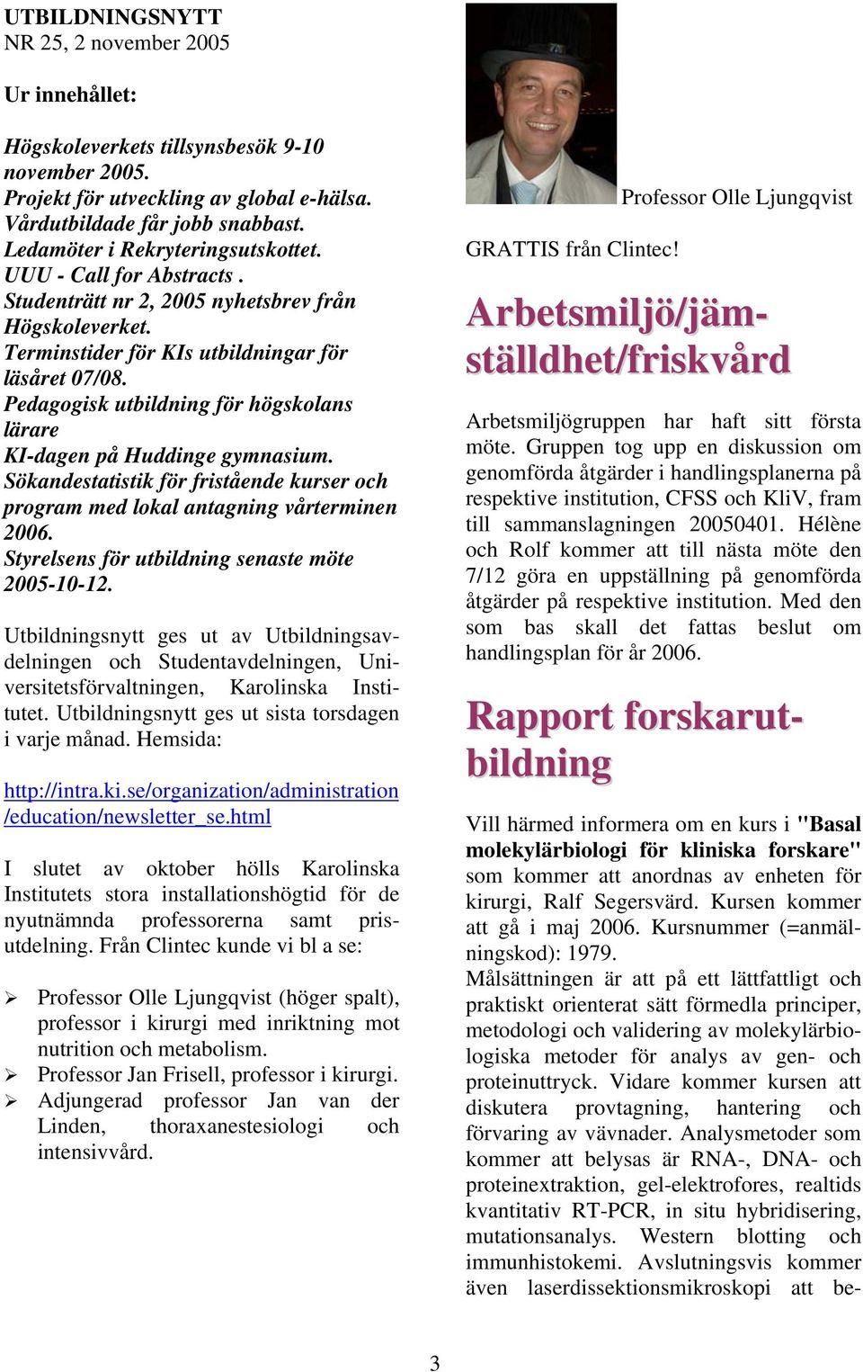 Pedagogisk utbildning för högskolans lärare KI-dagen på Huddinge gymnasium. Sökandestatistik för fristående kurser och program med lokal antagning vårterminen 2006.