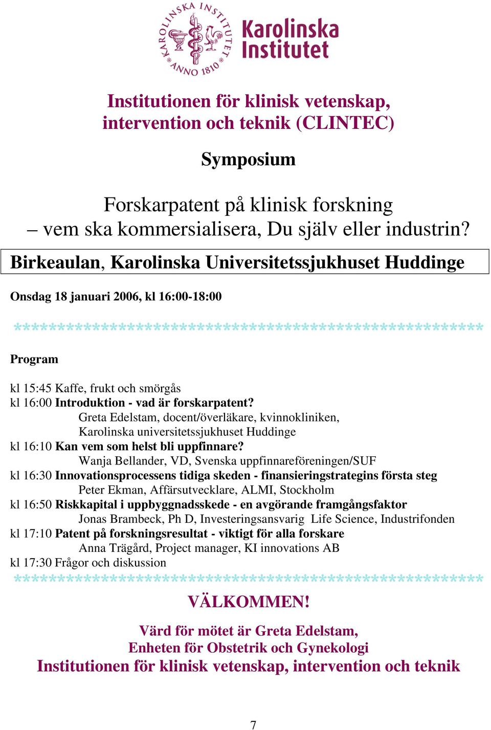 Introduktion - vad är forskarpatent? Greta Edelstam, docent/överläkare, kvinnokliniken, Karolinska universitetssjukhuset Huddinge kl 16:10 Kan vem som helst bli uppfinnare?