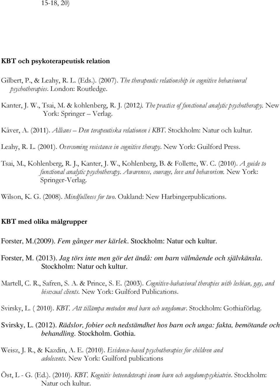 Stockholm: Natur och kultur. Leahy, R. L. (2001). Overcoming resistance in cognitive therapy. New York: Guilford Press. Tsai, M., Kohlenberg, R. J., Kanter, J. W., Kohlenberg, B. & Follette, W. C.