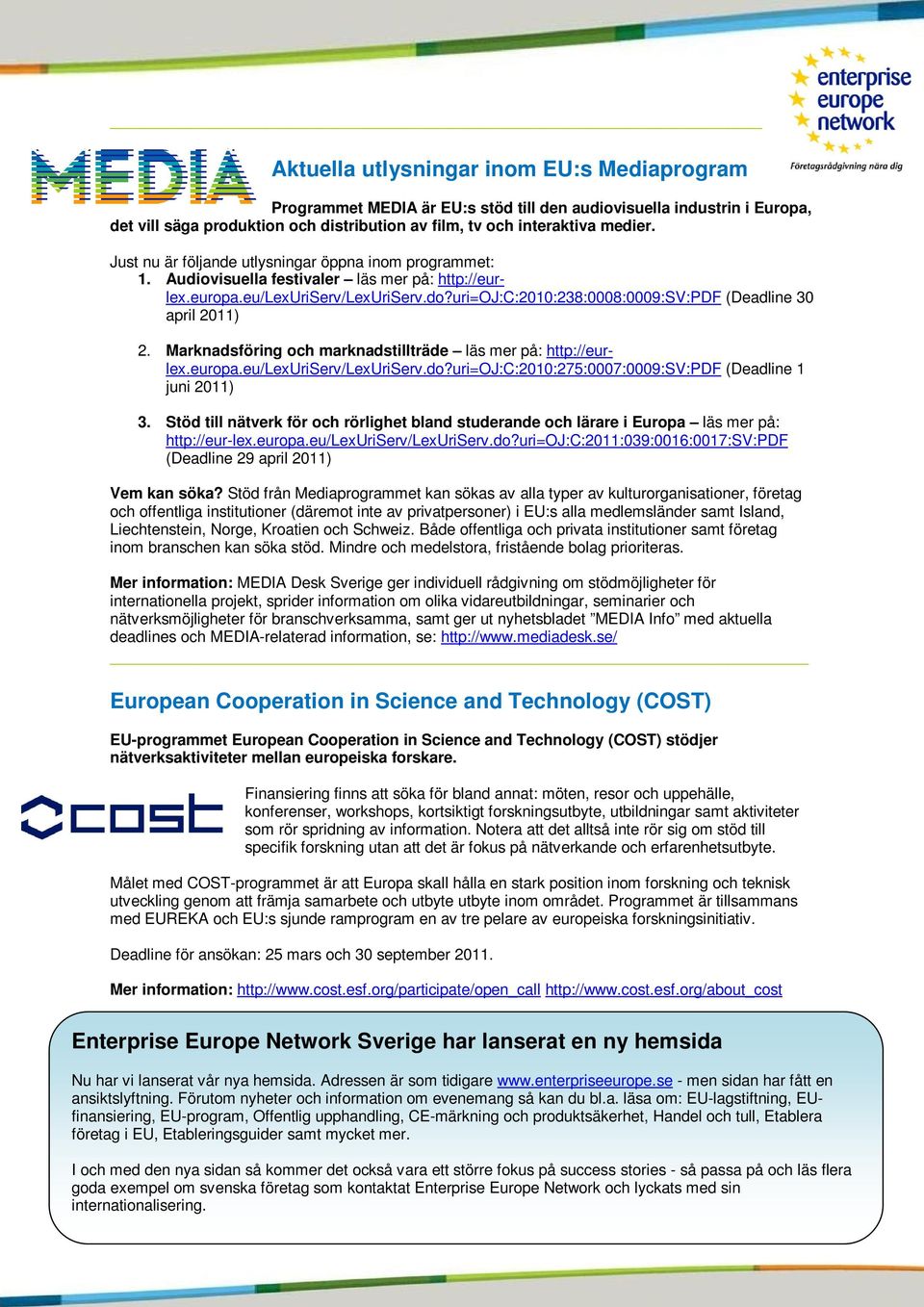 uri=oj:c:2010:238:0008:0009:sv:pdf (Deadline 30 april 2011) 2. Marknadsföring och marknadstillträde läs mer på: http://eurlex.europa.eu/lexuriserv/lexuriserv.do?