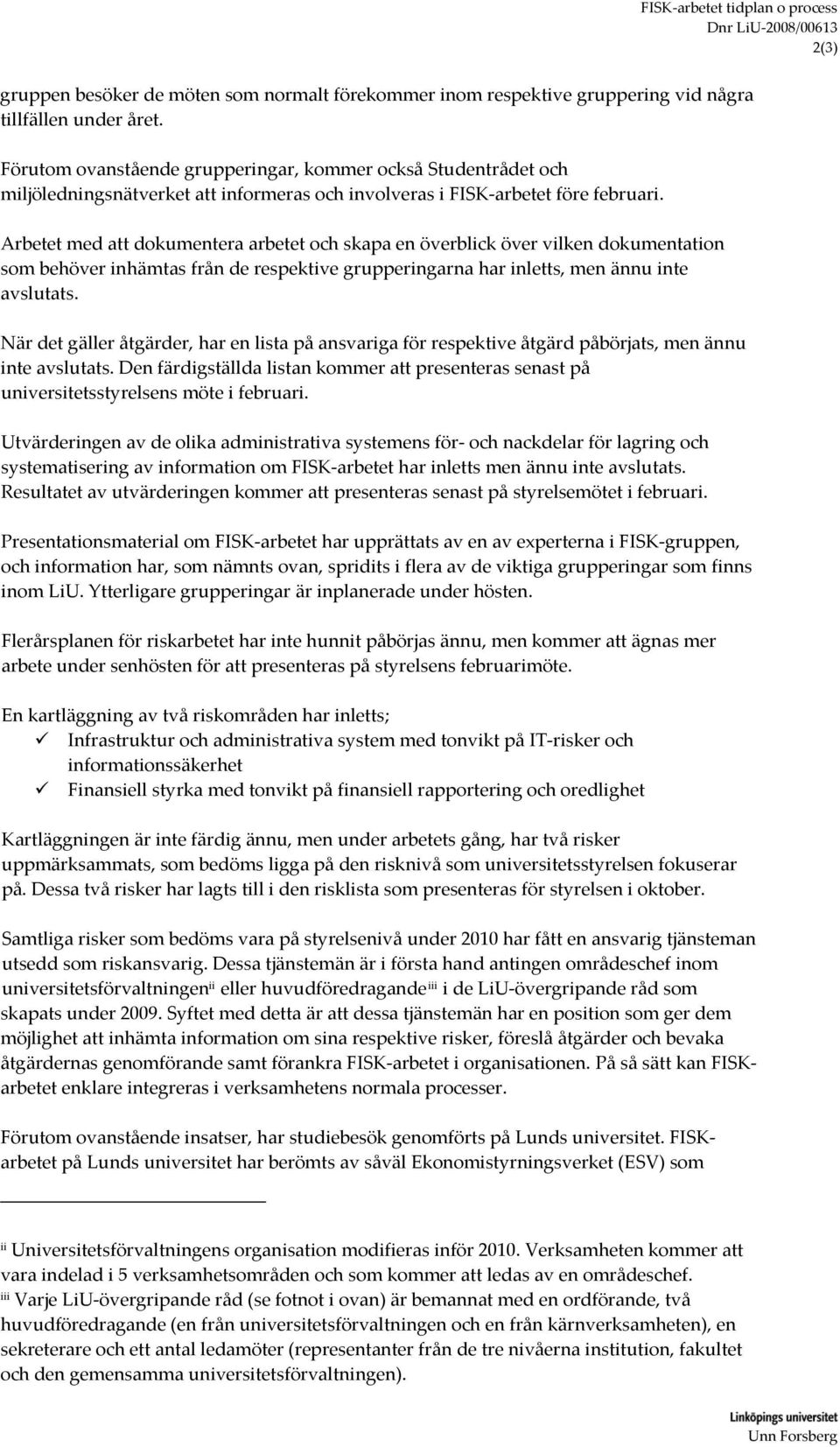 Arbetet med att dokumentera arbetet och skapa en överblick över vilken dokumentation som behöver inhämtas från de respektive grupperingarna har inletts, men ännu inte avslutats.