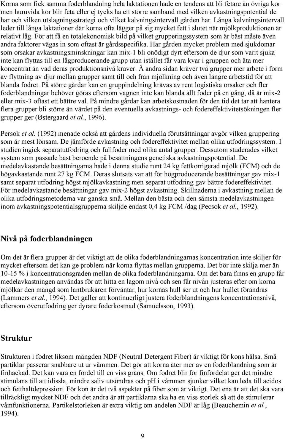 Långa kalvningsintervall leder till långa laktationer där korna ofta lägger på sig mycket fett i slutet när mjölkproduktionen är relativt låg.