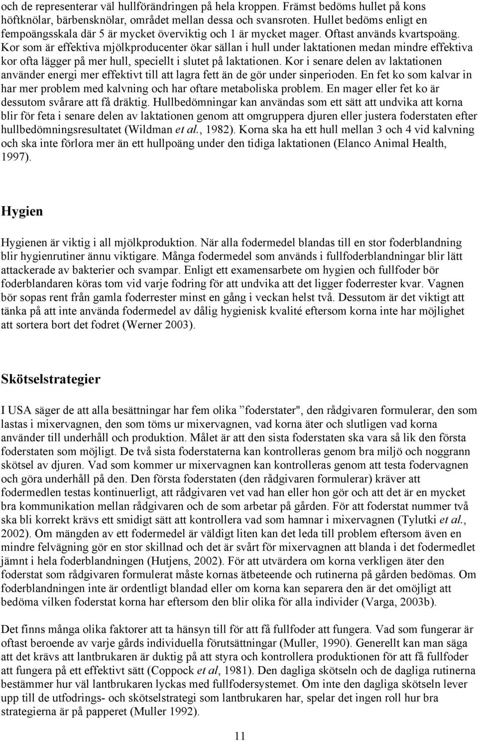 Kor som är effektiva mjölkproducenter ökar sällan i hull under laktationen medan mindre effektiva kor ofta lägger på mer hull, speciellt i slutet på laktationen.