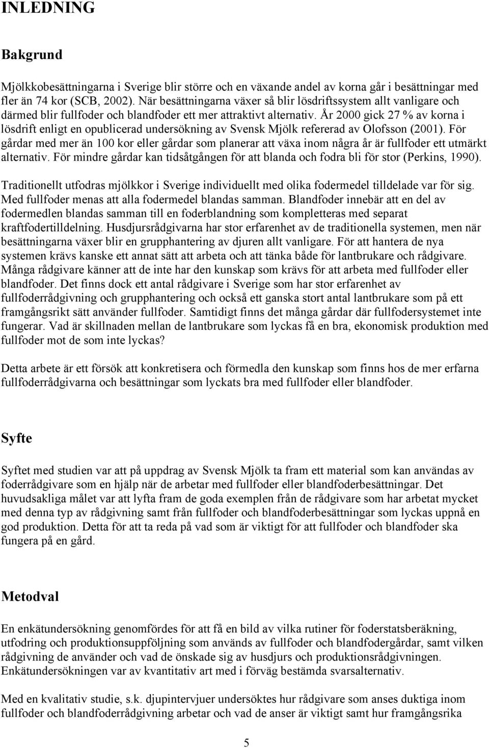 År 2000 gick 27 % av korna i lösdrift enligt en opublicerad undersökning av Svensk Mjölk refererad av Olofsson (2001).