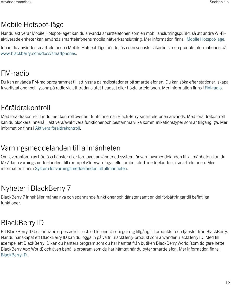 blackberry.com/docs/smartphones. FM-radio Du kan använda FM-radioprogrammet till att lyssna på radiostationer på smarttelefonen.