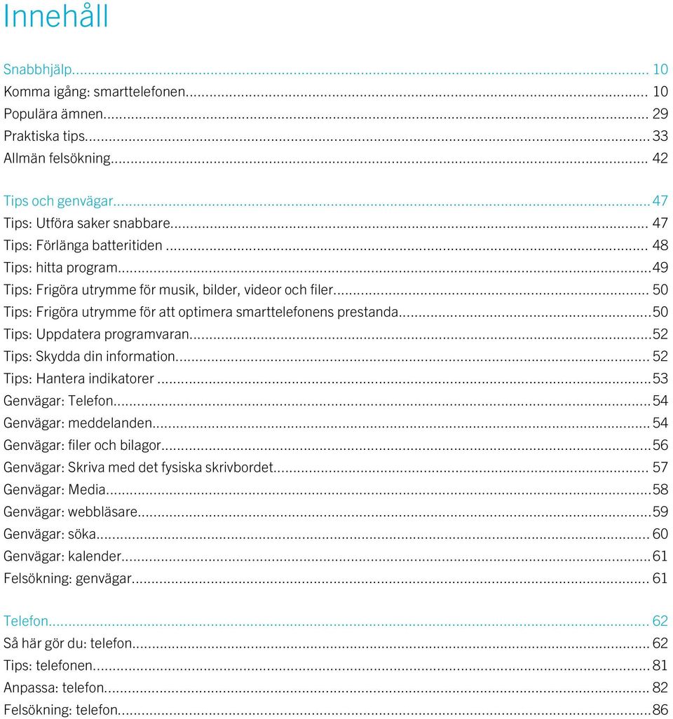 ..50 Tips: Uppdatera programvaran...52 Tips: Skydda din information... 52 Tips: Hantera indikatorer...53 Genvägar: Telefon...54 Genvägar: meddelanden...54 Genvägar: filer och bilagor.