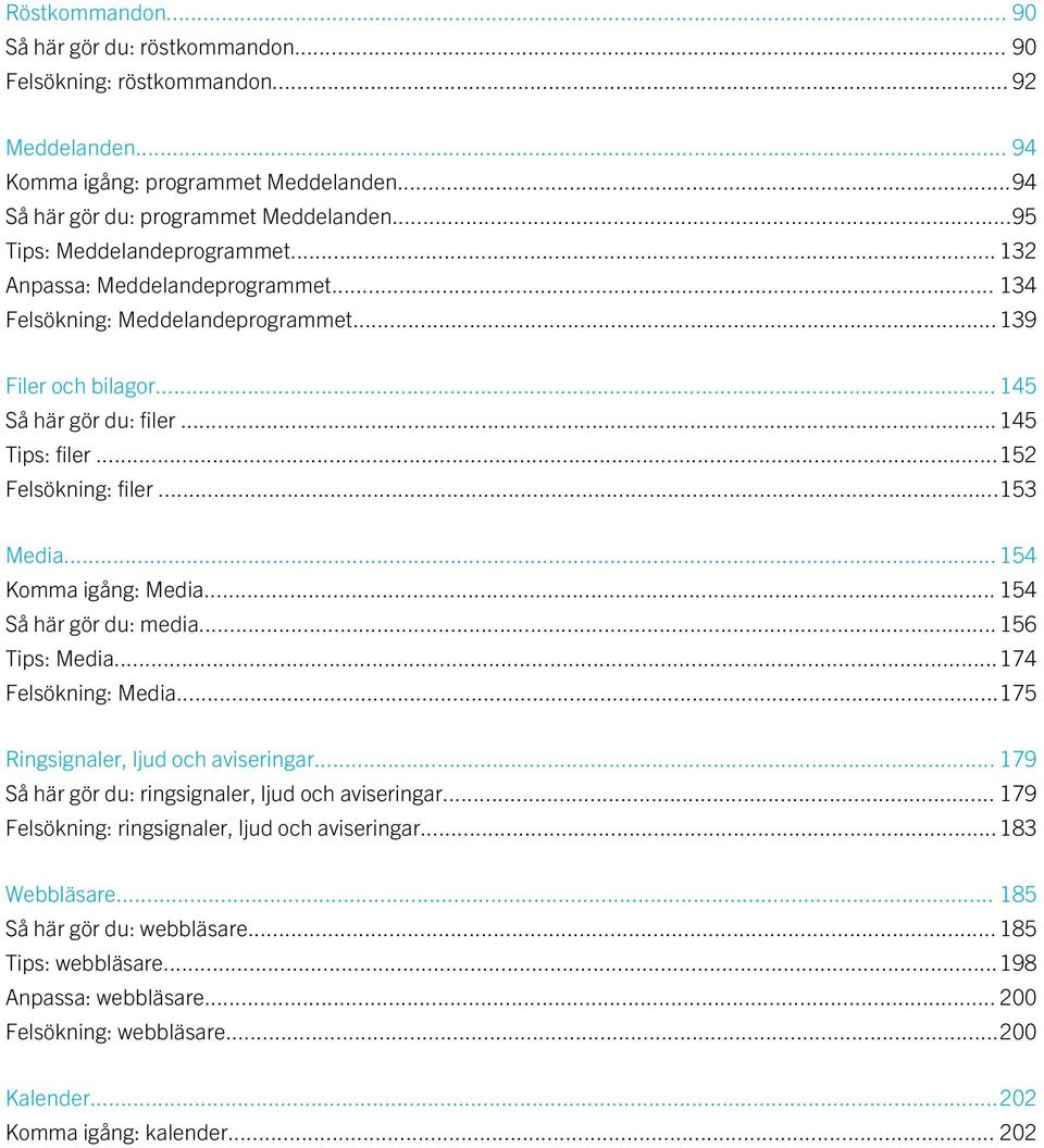 ..152 Felsökning: filer...153 Media... 154 Komma igång: Media... 154 Så här gör du: media... 156 Tips: Media...174 Felsökning: Media...175 Ringsignaler, ljud och aviseringar.