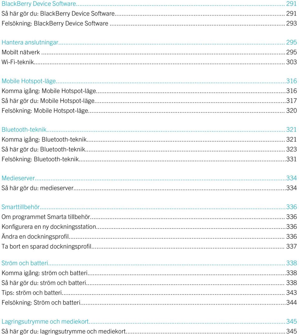 .. 321 Komma igång: Bluetooth-teknik... 321 Så här gör du: Bluetooth-teknik... 323 Felsökning: Bluetooth-teknik...331 Medieserver...334 Så här gör du: medieserver...334 Smarttillbehör.