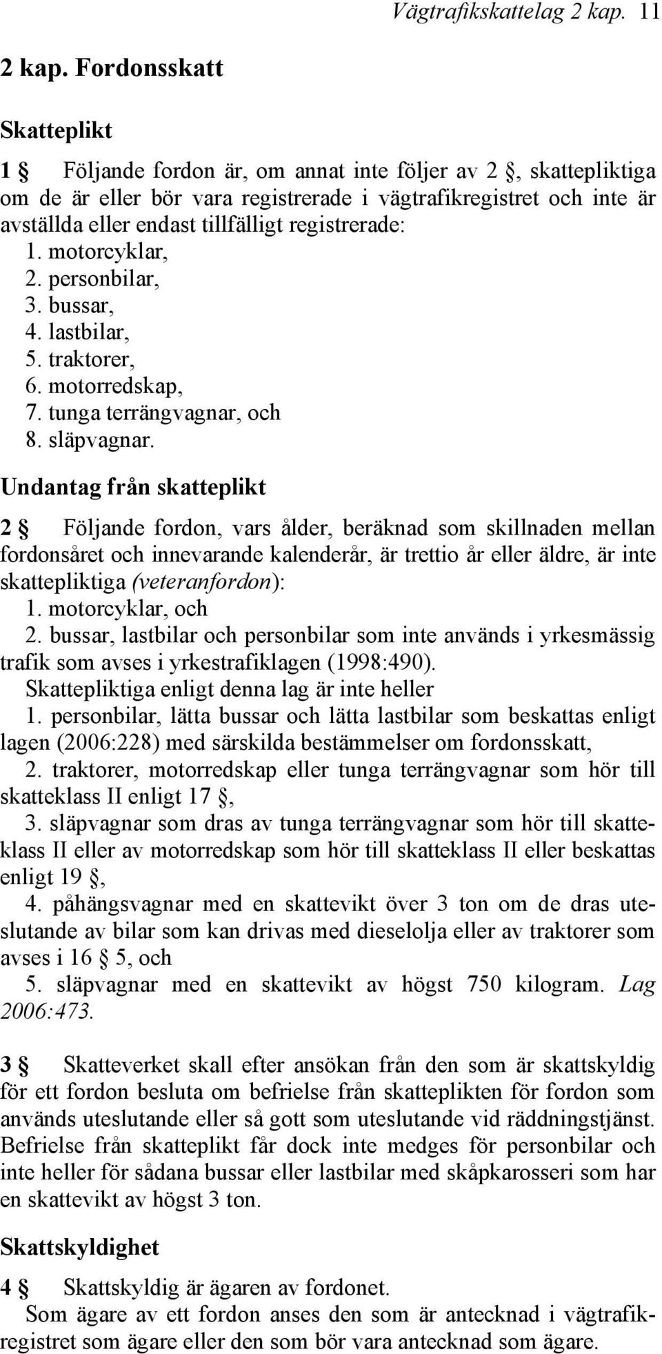 registrerade: 1. motorcyklar, 2. personbilar, 3. bussar, 4. lastbilar, 5. traktorer, 6. motorredskap, 7. tunga terrängvagnar, och 8. släpvagnar.