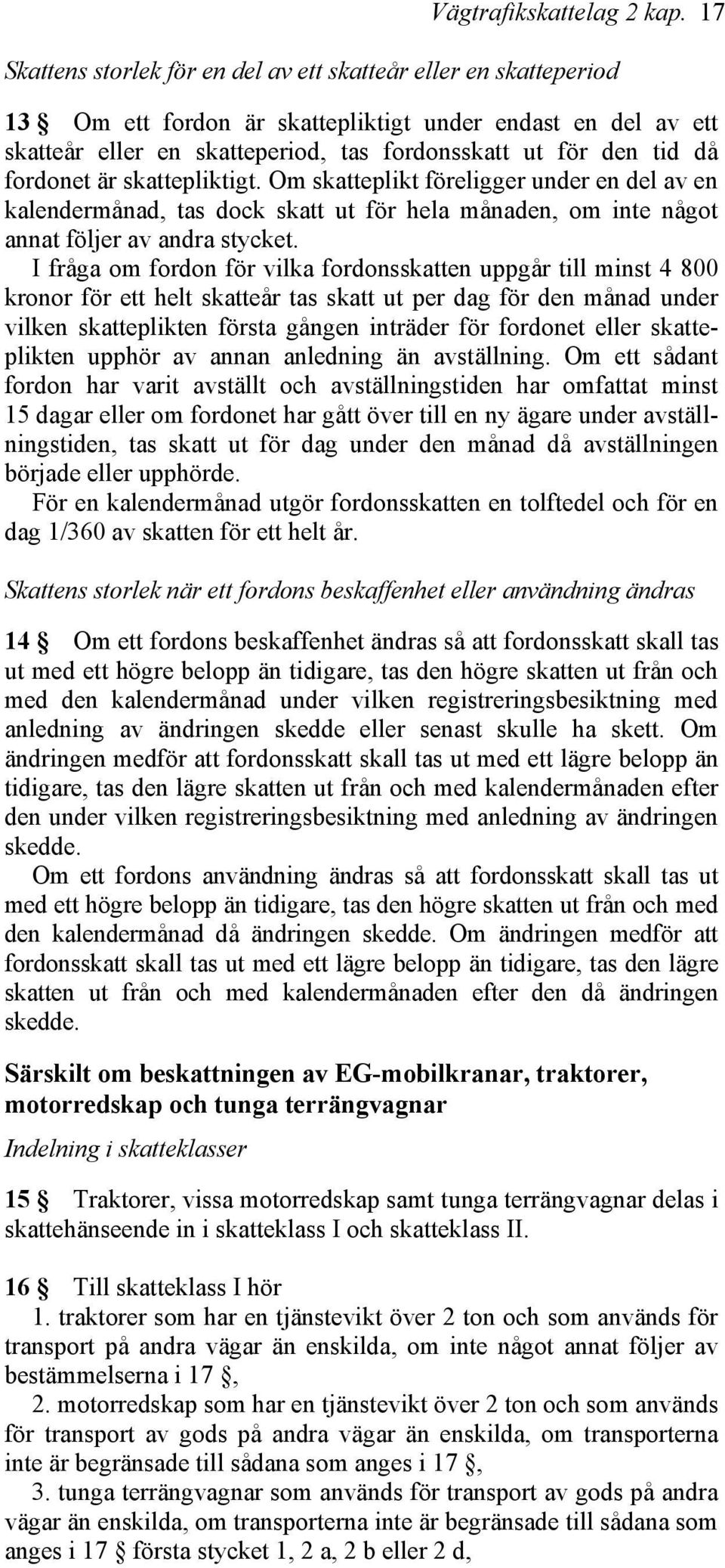 fordonet är skattepliktigt. Om skatteplikt föreligger under en del av en kalendermånad, tas dock skatt ut för hela månaden, om inte något annat följer av andra stycket.