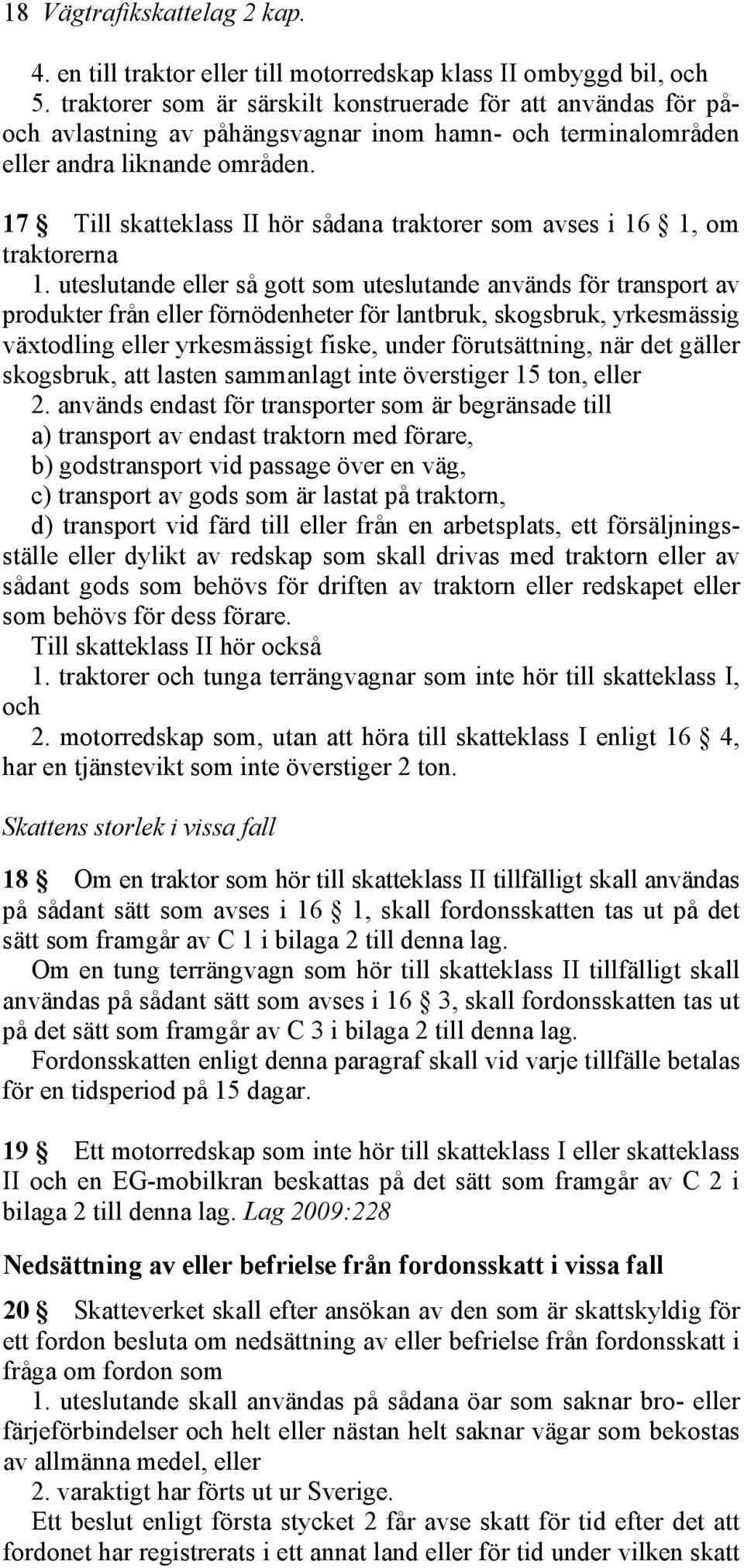 17 Till skatteklass II hör sådana traktorer som avses i 16 1, om traktorerna 1.