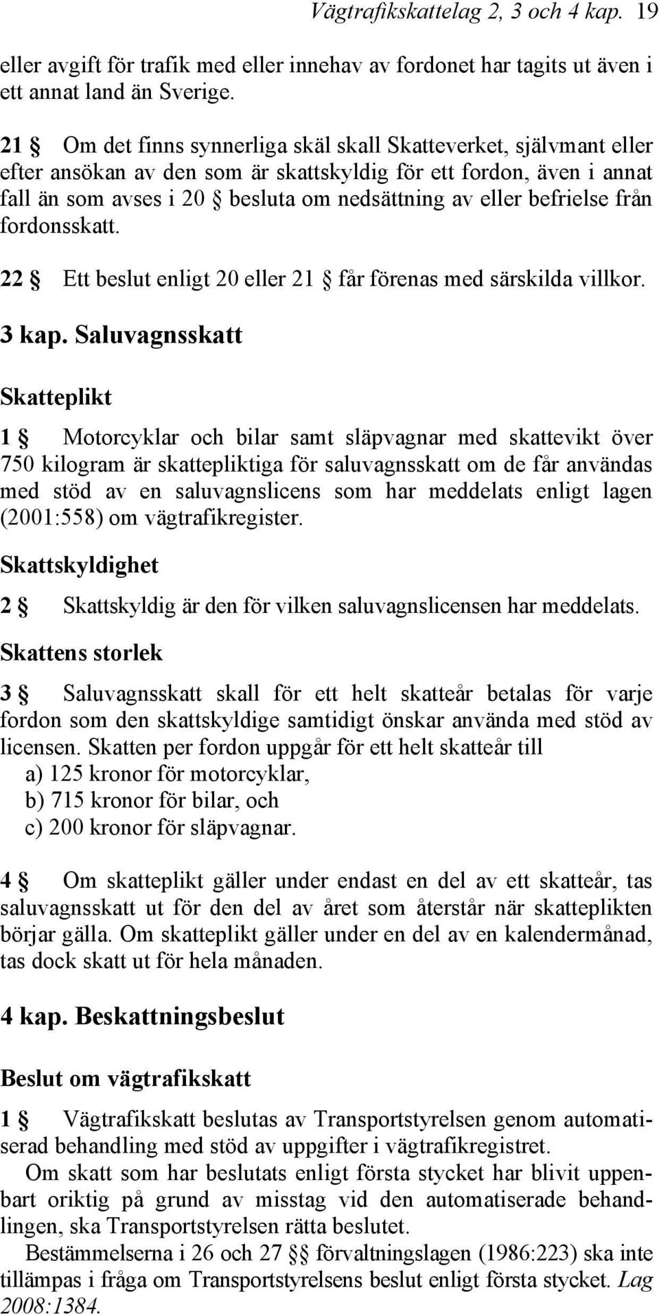 befrielse från fordonsskatt. 22 Ett beslut enligt 20 eller 21 får förenas med särskilda villkor. 3 kap.