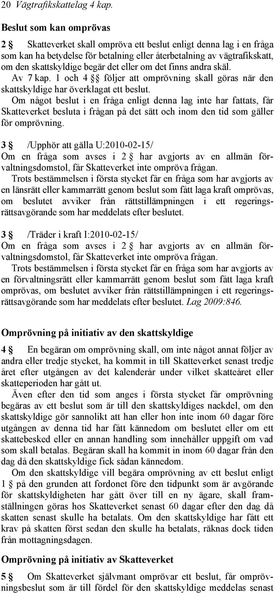 eller om det finns andra skäl. Av 7 kap. 1 och 4 följer att omprövning skall göras när den skattskyldige har överklagat ett beslut.