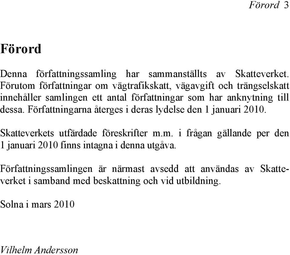 till dessa. Författningarna återges i deras lydelse den 1 januari 2010. Skatteverkets utfärdade föreskrifter m.