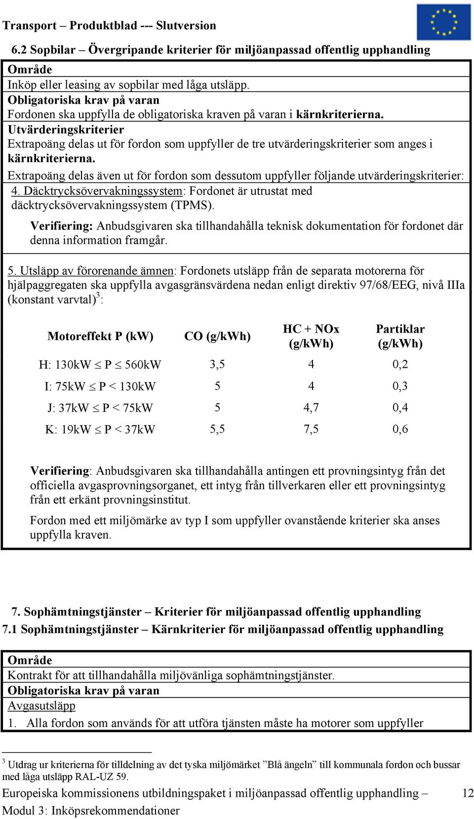 Däcktrycksövervakningssystem: Fordonet är utrustat med däcktrycksövervakningssystem (TPMS). denna information framgår. 5.