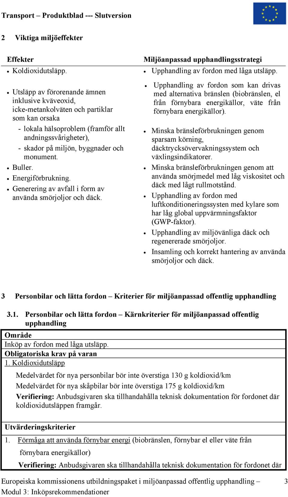 Buller. Energiförbrukning. Generering av avfall i form av använda smörjoljor och däck. Miljöanpassad upphandlingsstrategi Upphandling av fordon med låga utsläpp.