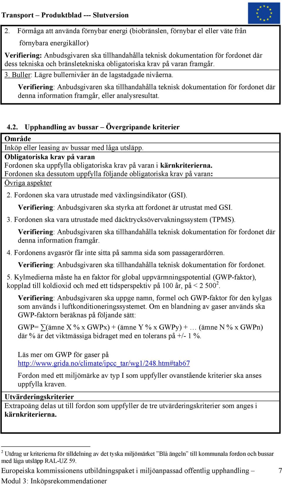 Upphandling av bussar Övergripande kriterier Inköp eller leasing av bussar med låga utsläpp. Fordonen ska uppfylla obligatoriska krav på varan i kärnkriterierna.